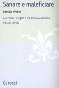 Sanare e maleficiare. Guaritrici, streghe e medicina a Modena nel XVI secolo Scarica PDF EPUB
