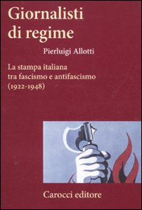 Giornalisti di regime. La stampa italiana tra fascismo e antifascismo (1922-1948) Scarica PDF EPUB
