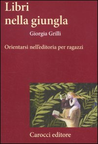 Libri nella giungla. Orientarsi nell'editoria per ragazzi Scarica PDF EPUB
