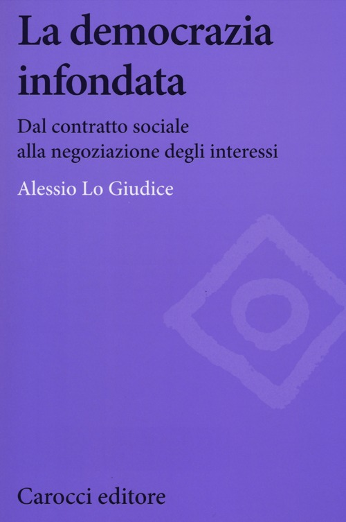 La democrazia infondata. Dal contratto sociale alla negoziazione degli interessi Scarica PDF EPUB
