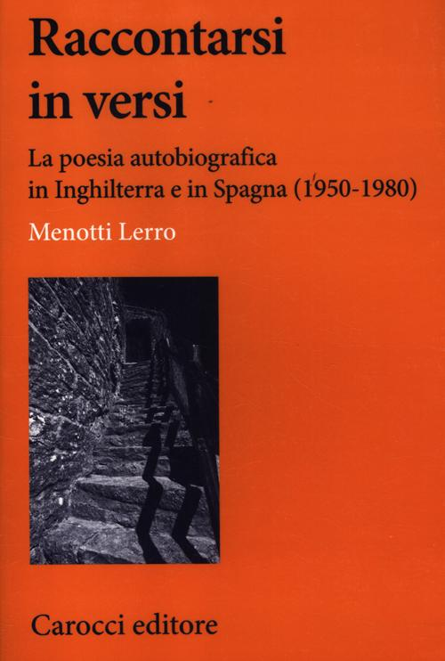 Raccontarsi in versi. La poesia autobiografica in Inghilterra e in Spagna (1950-1980)