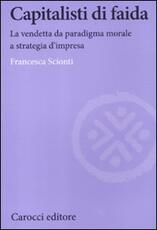 Libro Capitalisti di faida. La vendetta da paradigma morale a strategia d'impresa Francesca Scionti