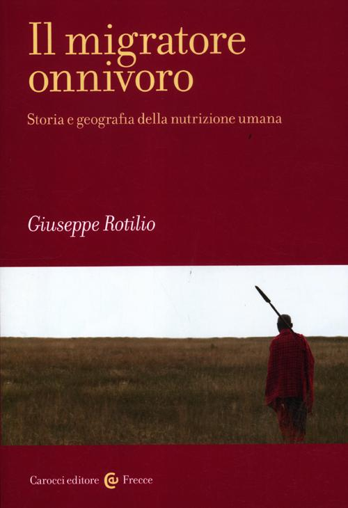 Il migratore onnivoro. Storia e geografia della nutrizione umana