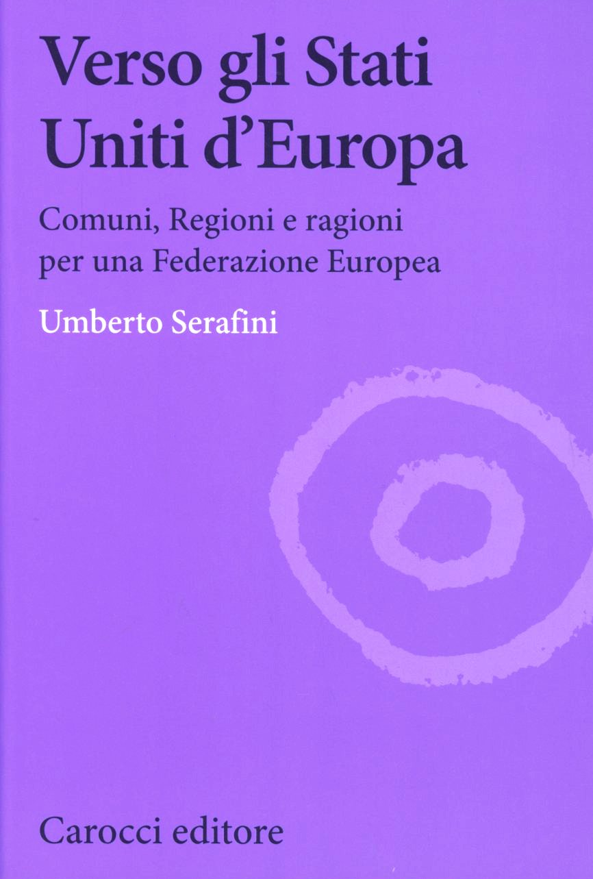 Verso gli Stati Uniti d'Europa. Comuni, regioni e ragioni per una Federazione europea