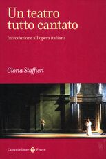 Libro Un teatro tutto cantato. Introduzione all'opera italiana Gloria Staffieri