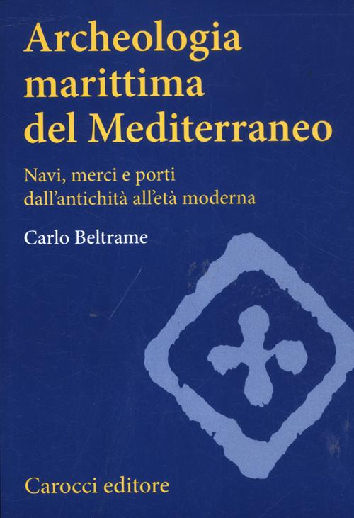 Archeologia marittima del Mediterraneo. Navi, merci e porti dall'antichità all'età moderna Scarica PDF EPUB
