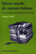 Libro Mezzo secolo di canzoni italiane. Una prospettiva sociologica (1960-2010) Stefano Nobile