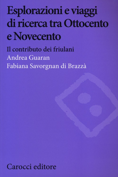 Esplorazioni e viaggi di ricerca tra Ottocento e Novecento. Il contributo dei friulani Scarica PDF EPUB
