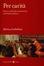 Libro Per carità. Poveri e politiche assistenziali nell'Italia moderna Marina Garbellotti