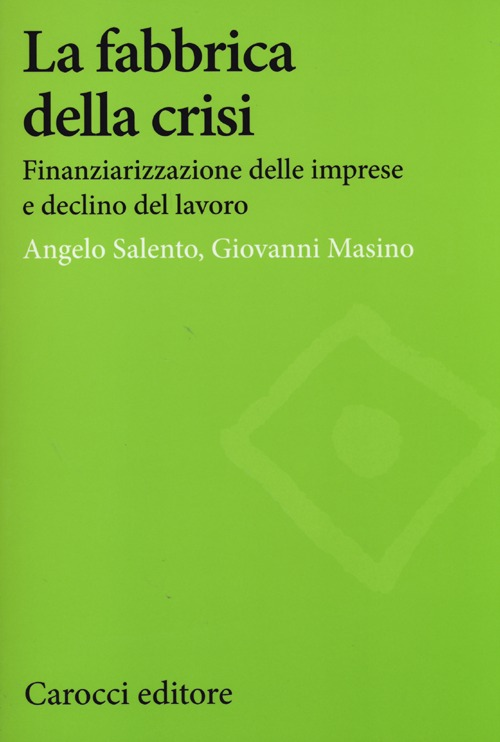 La fabbrica della crisi. Finanziarizzazione delle imprese e declino del lavoro