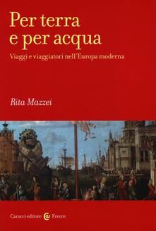 Per terra e per acqua. Viaggi e viaggiatori nellEuropa moderna.pdf