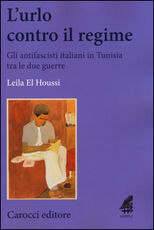 Libro L' urlo contro il regime. Gli antifascisti italiani in Tunisia tra le due guerre Leila El Houssi