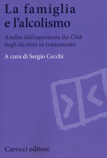 La famiglia e lalcolismo. Analisi dellesperienza dei Club degli alcolisti in trattamento.pdf