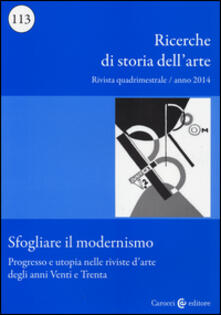 Ricerche di storia dellarte (2014). Vol. 113: Sfogliare il modernismo. Progresso e utopia nelle riviste darte degli anni Venti e Trenta..pdf
