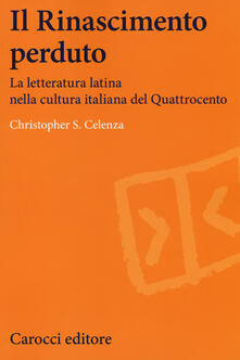 Il Rinascimento perduto. La letteratura latina nella cultura italiana del Quattrocento.pdf