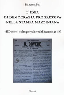 L idea di democrazia progressiva nella stampa mazziniana. «Il Dovere» e altri giornali repubblicani (1848-67).pdf