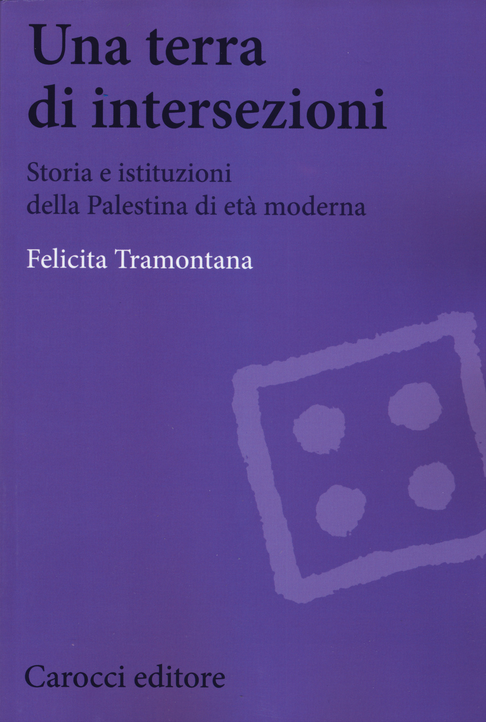 Una terra di intersezioni. Storia e istituzioni della Palestina di età moderna