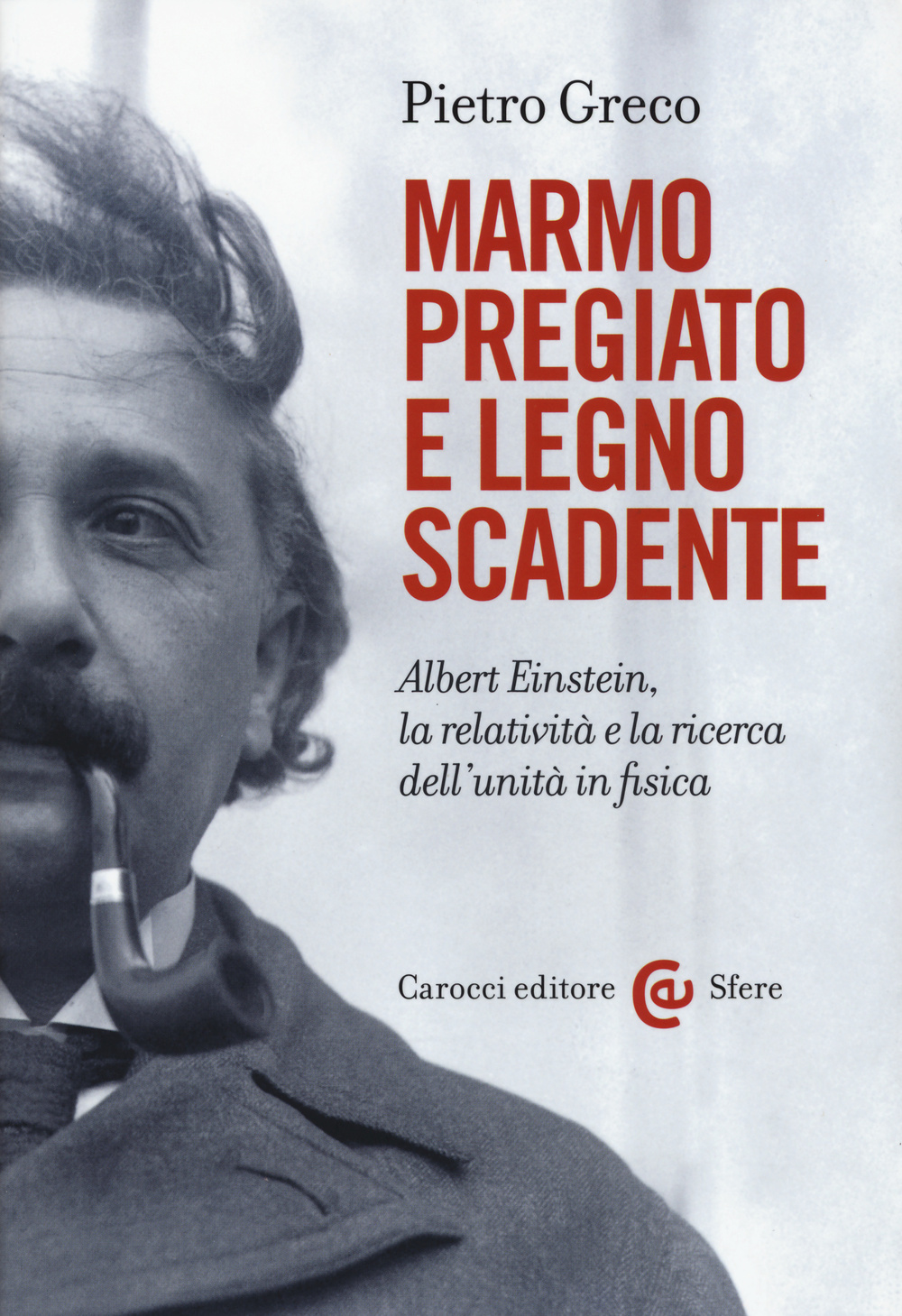 Marmo pregiato e legno scadente. Albert Einstein, la relatività e la ricerca dell'unità in fisica