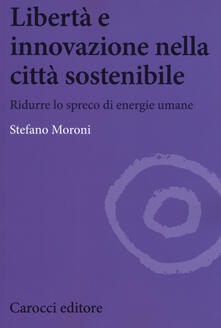 Libertà e innovazione nella città sostenibile. Ridurre lo spreco di enwrgie umane.pdf