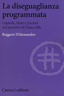 La diseguaglianza programmata. Capitale, Stato e società nel pensiero di Claus Offe.pdf