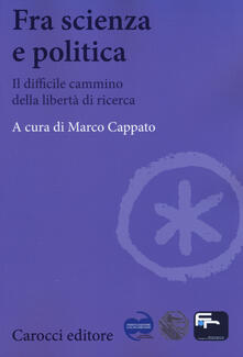 Fra scienza e politica. Il difficile cammino della libertà di ricerca.pdf