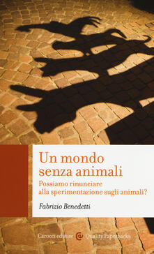 Un mondo senza animali. Possiamo rinunciare alla sperimentazione sugli animali?.pdf