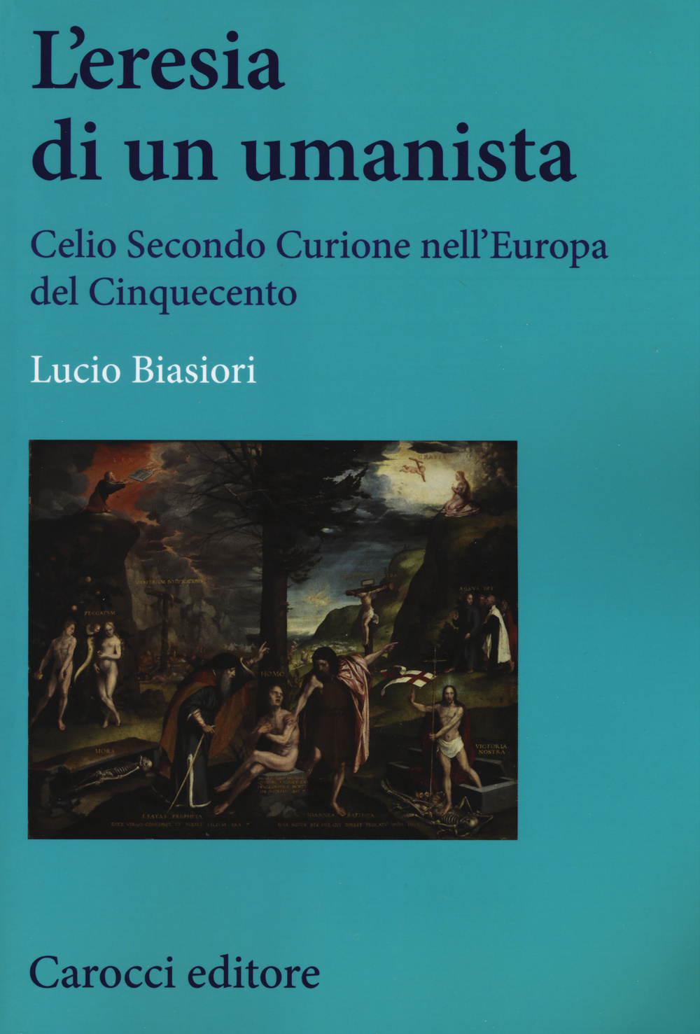 L' eresia di un umanista. Celio Secondo Curione nell'Europa del Cinquecento