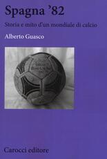 Libro Spagna '82. Storia e mito di un mondiale di calcio Alberto Guasco