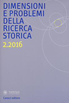 Dimensioni e problemi della ricerca storica. Rivista del Dipartimento di storia moderna e contemporanea dellUniversità degli studi di Roma «La Sapienza» (2016). Vol. 2.pdf