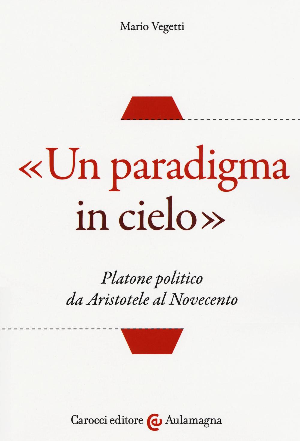 «Un paradigma in cielo». Platone politico da Aristotele al Novecento Scarica PDF EPUB
