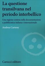 Libro La questione transilvana nel periodo interbellico. Una regione contesa nella documentazione e pubblicistica italiana e internazionale Andrea Carteny