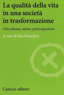 La qualità della vita in una società in trasformazione. Vita urbana, salute, partecipazione.pdf