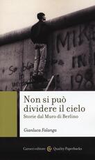 Libro Non si può dividere il cielo. Storie dal muro di Berlino Gianluca Falanga