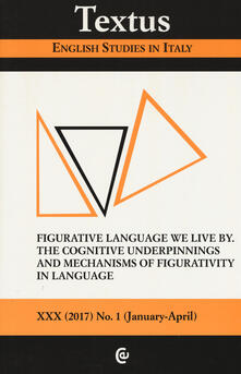 Textus. English studies in Italy (2017). Vol. 1: Figurative language we live by. The cognitive underpinnings and mechanisms of figurative in language..pdf