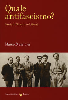 Quale antifascismo? Storia di Giustizia e Libertà Marco Bresciani