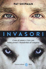 Libro Invasori. Come gli umani e i loro cani hanno portato i Neanderthal all'estinzione Pat Shipman