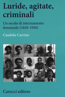 Luride, agitate, criminali. Un secolo di internamento femminile (1850-1950).pdf