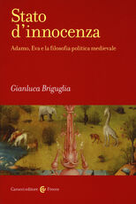 Libro Stato d'innocenza. Adamo, Eva e la filosofia politica medievale Gianluca Briguglia