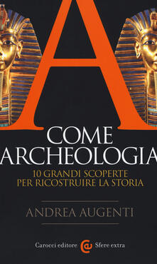 A come archeologia. 10 grandi scoperte per ricostruire la storia.pdf