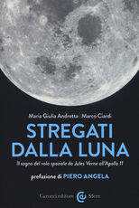 Libro Stregati dalla luna. Il sogno del volo spaziale da Jules Verne all'Apollo 11 Maria Giulia Andretta Marco Ciardi