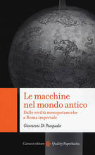 Libro Le macchine nel mondo antico Dalle civiltà mesopotamiche a Roma imperiale Giovanni Di Pasquale
