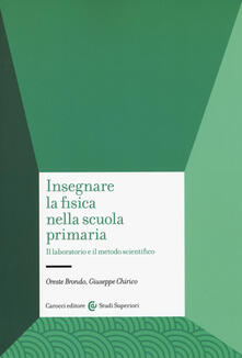 Insegnare la fisica nella scuola primaria. Il laboratorio e il metodo scientifico.pdf