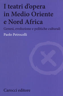 I teatri dopera in Medio Oriente e Nord Africa. Genesi, evoluzione e politiche culturali.pdf