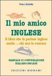 Il mio amico inglese. Il libro che fa parlare inglese anche... chi non lo conosce. Ediz. italiana e inglese