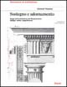 Sostegno e adornamento. Saggi sull'architettura del Rinascimento: disegni, ordini, magnificenza