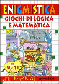 Enigmistica e giochi di logica e matematica. Da 5 a 7 anni