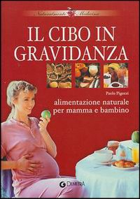 Il cibo in gravidanza. Alimentazione naturale per mamma e bambino