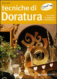 Tecniche di doratura. Un tocco di eleganza e raffinatezza. Ediz. illustrata