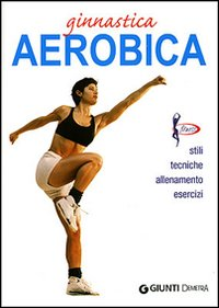 Ginnastica aerobica. Ediz. illustrata