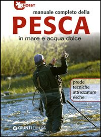 Manuale completo della pesca in mare e acqua dolce